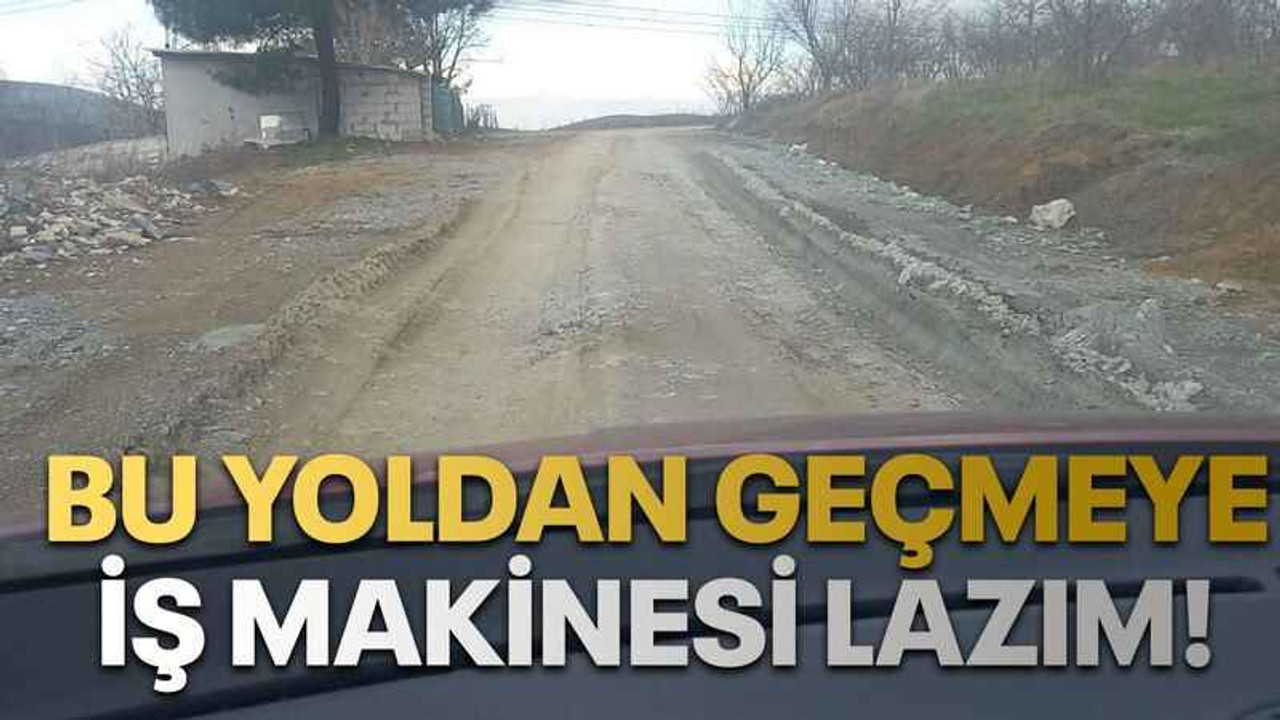 Bu yoldan geçmeye iş makinesi lazım!